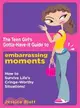 The Teen Girl's Gotta-have-it Guide to Embarrassing Moments: How to Survive Life's Cringe-worthy Situations!