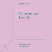What Artistry Can Do: Essays on Art and Beauty (Refractions) by Bart Verschaffel