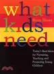 What Kids Need ─ Today's Best Ideas for Nurturing, Teaching, and Protecting Young Children