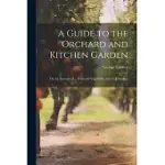 A GUIDE TO THE ORCHARD AND KITCHEN GARDEN; OR, AN ACCOUNT OF ... FRUIT AND VEGETABLES, ED. BY J. LINDLEY