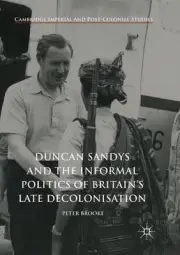 Duncan Sandys and the Informal Politics of Britains Late Decolonisation by Peter
