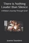 There is Nothing Louder than Silence: A Widow's Journey Through Grief by Joanne