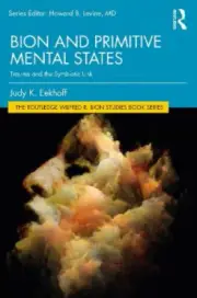 Bion and Primitive Mental States: Trauma and the Symbiotic Link (Routledge