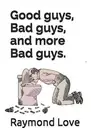 Good guys, Bad guys, and more Bad guys. by Raymond Love (Paperback, 2019)