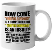 You're A Peach Is A Compliment But You're Bananas Is An Insult, Humor Gift Mug