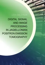 Digital Signal and Image Processing in Jagiellonian Positron Emission Tomography by Lech Raczynski