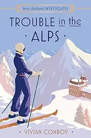Trouble in the Alps: The thrilling Alpine cosy mystery detective fiction book for 2025! (Miss Ashford Investigates, Book 6)