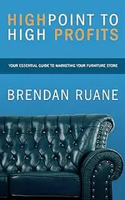Highpoint to High Profits: Your Essential Guide for Marketing Your Furniture Store