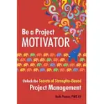 BE A PROJECT MOTIVATOR: UNLOCK THE SECRETS OF STRENGTHS-BASED PROJECT MANAGEMENT
