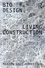 Living Construction (Bio Design) by Dade-Robertson, Martyn