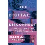 THE DIGITAL DISCONNECT: THE SOCIAL CAUSES AND CONSEQUENCES OF DIGITAL INEQUALITIES