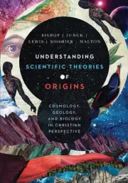 Understanding Scientific Theories of Origins Cosmology, Geology, and Biology in