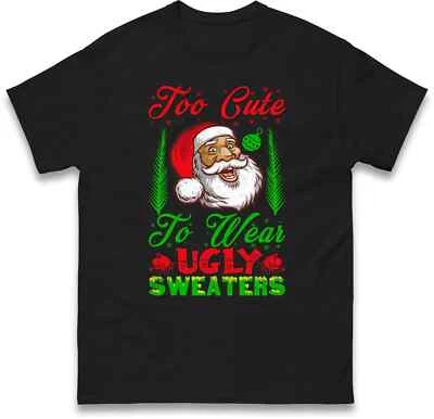 Too Cute To Wear Ugly Christmas Sweaters Christmas Holiday T Shirt,Offensive Tee