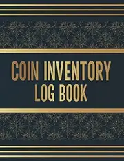 Coin Inventory Log Book: Coin Collection Book For All Coins | Collectible Coin Inventory Log | Keep Track of Your Purchases (Coin Collecting Books)