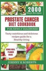 Prostate Cancer Diet Cookbook for Newly Diagnosed: Tasty nutritious and deliciou