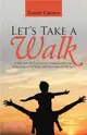 Let's Take a Walk ─ A Fifty-two-week Journey into Intimacy With God, Meditation on His Word, and Fellowship With His Spirit