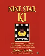 Nine Star Ki: Feng Shui Astrology for Deepening Self-Knowledge and Enhancing Relationships, Health, and Prosperity