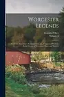 Rice - Worcester Legends Incidents Anecdotes Reminiscences etc. C - S555z