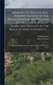 Memoirs Of The Life And Administration Of The Right Honourable William Cecil, Lo