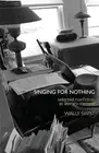 Singing for Nothing: Selected Nonfiction as Literary Memoir by Wally Swist (Engl