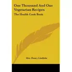 ONE THOUSAND AND ONE VEGETARIAN RECIPES: THE HEALTH COOK BOOK