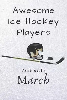 Awesome Ice Hockey Players Are Born In March: Notebook Gift For Hockey Lovers: 120 Lined Ruled Page