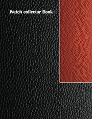 Watch Collector Book: Vintage & Luxury Watch Collection Logbook & Journal For Watch Lovers, Reviewers & Repairers. Watch Inventory Record Organizer | With Bonus Notes Section