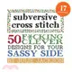 Subversive Cross Stitch ─ 50 F*cking Clever Designs for Your Sassy Side