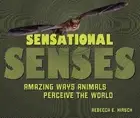 Sensational Senses: Amazing Ways Animals Perceive the World by Rebecca E. Hirsch