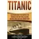 Titanic: A Captivating Guide to the History of the Unsinkable Ship RMS Titanic, Including Survivor Stories and a Real Romance S