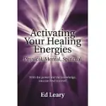 ACTIVATING YOUR HEALING ENERGIES -- PHYSICAL, MENTAL, SPIRITUAL: WITH THE POWER AND THE KNOWLEDGE, YOU CAN HEAL YOURSELF