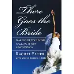 THERE GOES THE BRIDE: MAKING UP YOUR MIND, CALLING IT OFF AND MOVING ON