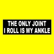 Funny "THE ONLY JOINT I ROLL IS MY ANKLE" drug-free decal BUMPER STICKER athlete