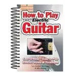 HOW TO PLAY ELECTRIC GUITAR: EASY TO READ, EASY TO PLAY; EFFECTS, STYLES & TECHNIQUE