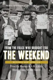 From the Folks Who Brought You the Weekend: An Illustrated History of Labor in t