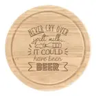Never Cry Over Spilt Milk It Could Have Been Beer Round Chopping Cheese Board