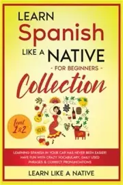 Learn Spanish Like a Native for Beginners Collection - Level 1 & 2: Learning Spa