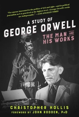 A Study of George Orwell: The Man and His Works by Christopher Hollis (English)