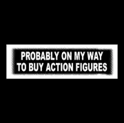 Funny "PROBABLY ON MY WAY TO BUY ACTION FIGURES" toy decal STICKER vintage new