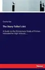 The Story-Teller's Art: A Guide to the Elementary Study of Fiction, Intended for