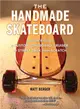 The Handmade Skateboard ― Design and Build a Custom Longboard, Cruiser, or Street Deck from Scratch