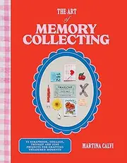 The Art of Memory Collecting: 15 Scrapbook, Collage, Trinket and Zine Projects For Crafting Treasured Moments