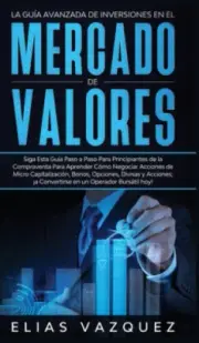 Guia Avanzada de Inversiones en el Mercado de Valores: Siga Esta Guia Paso a