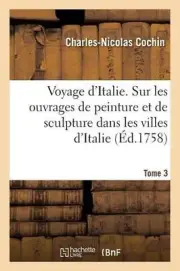 Voyage d'Italie. Tome 3: Sur Les Ouvrages de Peinture Et de Sculpture, Qu'on Voi