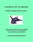 Laid Back Like A Labrador: Practices to Banish Anxiety & Stress by Phd Amanda Ja