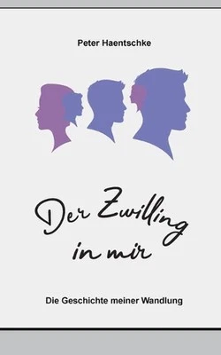Der Zwilling in mir: Die Geschichte meiner Wandlung by Peter Haentschke (German)