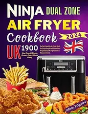 Ninja Dual Zone Air Fryer Cookbook UK: 1900 Days Crispy and Affordable Recipes to Quick and Flavorful Cooking. Perfect Healthy Air Fryer Book for Busy People to Master Your Ninja Foodi.