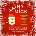 SAINT MICK: MY JOURNEY FROM HARDCORE LEGEND TO SANTA’S JOLLY ELF