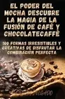 El Poder del Mocha Descubre la Magia de la Fusin de Caf y Chocolate by Patricia