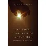 THE FIRST CHAPTERS OF EVERYTHING: HOW GENESIS 1-4 EXPLAINS OUR WORLD